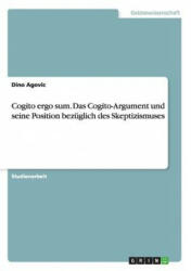 Cogito ergo sum. Das Cogito-Argument und seine Position bezuglich des Skeptizismuses - Dino Agovic (2013)