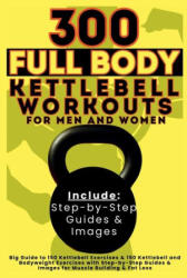 300 Full Body Kettlebell Workouts Book for Men and Women - Be Bull Publishing (ISBN: 9781998402601)