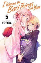 I Wanna Do Bad Things with You, Vol. 5 - Yutaka (ISBN: 9781974752409)