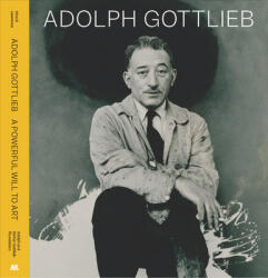Adolph Gottlieb: A Powerful Will to Art (ISBN: 9781941366745)
