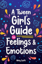 A Tween Girl's Guide to Feelings and Emotions - Abby Swift (ISBN: 9781915833297)