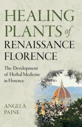 Healing Plants of Renaissance Florence - Angela Paine (ISBN: 9781803413112)