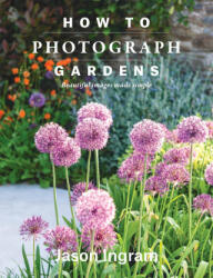 How to Photograph Gardens - Ingram, Jason (ISBN: 9781781579510)