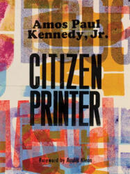 Amos Paul Kennedy, Jr. : Citizen Printer (ISBN: 9781736863381)