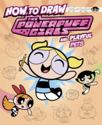 How to Draw the Powerpuff Girls and Playful Pets - Patricio Oliver (ISBN: 9781669075677)