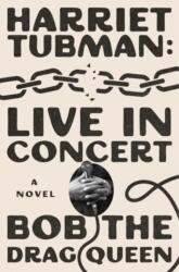 Harriet Tubman: Live in Concert - BOB THE DRAG QUEEN (ISBN: 9781668061978)