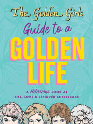 The Golden Girls Guide to a Golden Life (ISBN: 9781667202907)