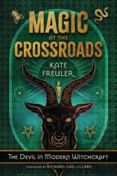 Magic at the Crossroads: The Devil in Modern Witchcraft - Richard-Lael Lillard (ISBN: 9780738776293)