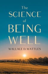 Science of Being Well - Wallace D. Wattles (ISBN: 9781528713962)