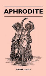 Aphrodite - Pierre Louys (ISBN: 9781446513002)