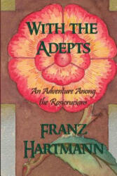 With the Adepts: An Adventure Among the Rosicrucians - Franz Hartmann (ISBN: 9781613420683)
