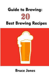 Guide to Brewing: 20 Best Brewing Recipes: (ISBN: 9781548477738)