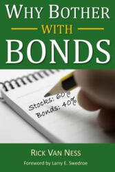 Why Bother With Bonds: A Guide To Build All-Weather Portfolio Including CDs, Bonds, and Bond Funds--Even During Low Interest Rates - Rick Van Ness, Carl Richards, Larry E Swedroe (ISBN: 9780985800406)
