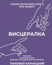 Висцералка. Техника самомассажа для восстановления организма. Самая полезная книга про живот - Тимофей Кармацкий (2024)