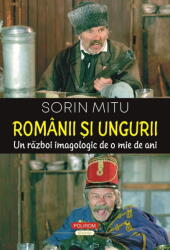 Romanii si ungurii. Un razboi imagologic de o mie de ani - Sorin Mitu (ISBN: 9786303440156)