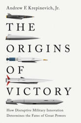 The Origins of Victory - How Disruptive Military Innovation Determines the Fates of Great Powers - Andrew F. Krepinevich (ISBN: 9780300280098)