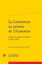 La Litterature Au Prisme de L'Economie - Argent Et Roman En France Au Xixe Siecle - Francesco Spandri (ISBN: 9782812429811)