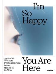 I'm So Happy You Are Here: Japanese Women Photographers from the 1880s to Now (ISBN: 9781597115537)