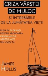 Criza varstei de mijloc si intrebarile de la jumatatea vietii - James Hollis (ISBN: 9786303360409)
