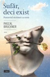 Sufar, deci exist. Portretul victimei ca erou - Pascal Bruckner (ISBN: 9786064024237)