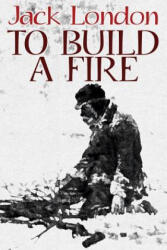 To Build a Fire - Jack London (ISBN: 9781479418855)