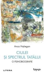 Ciulei si spectrul Tatalui. O psihobiografie - Anca Hatiegan (ISBN: 9786303420936)