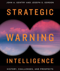 Strategic Warning Intelligence - John A. Gentry, Joseph S. Gordon (ISBN: 9781626166554)