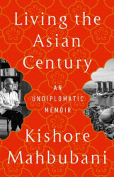 Living the Asian Century: An Undiplomatic Memoir - MAHBUBANI KISHORE (ISBN: 9781541703049)