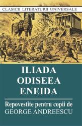 Iliada. Odiseea. Eneida. Repovestite pentru copii - George Andreescu (ISBN: 9786060911906)