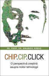 Chip, cip, click. O perspectiva crestina asupra noilor tehnologii - Emanoil Babus (ISBN: 9789731369693)