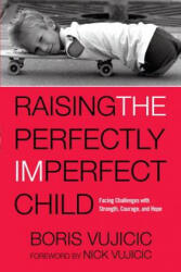 Raising the Perfectly Imperfect Child - Boris Vujicic, Nick Vujicic (ISBN: 9781601428356)