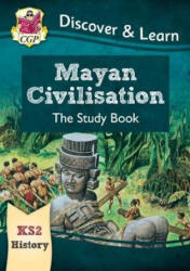 KS2 Discover & Learn: History - Mayan Civilisation Study Book - CGP Books (ISBN: 9781782949695)