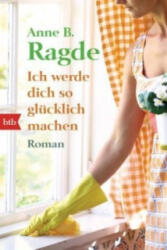 Ich werde dich so glücklich machen - Anne B. Ragde, Gabriele Haefs (ISBN: 9783442748358)