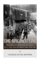 The Maginot Line: The History of the Fortifications that Failed to Protect France from Nazi Germany During World War II - Charles River Editors (2015)