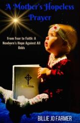 A Mother's Hopeless Prayer: From Fear to Faith: a Newborn's Hope Against All Odds (ISBN: 9798989813421)