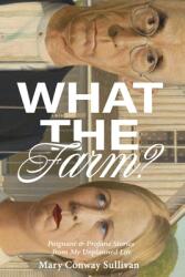 What the Farm? : Poignant amp; Profane Stories from My Unplanned Life (ISBN: 9798989303809)