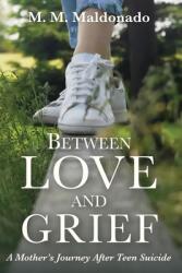 Between Love and Grief: A Mother's Journey After Teen Suicide (ISBN: 9798990550605)