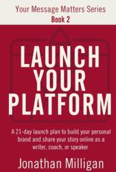 Launch Your Platform: A 21-Day Launch Plan to Build Your Personal Brand and Share Your Story Online As a Writer, Coach, or Speaker (ISBN: 9798989001040)