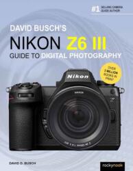 David Busch's Nikon Z6 III Guide to Digital Photography (ISBN: 9798888143308)