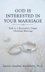 God Is Interested in Your Marriage: Path to a Successful, Happy Christian Marriage (ISBN: 9798887758510)