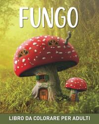 Fungo Libro da Colorare per Adulti: 45 Facili Disegni con Funghi e Micologia per Alleviare lo Stress (ISBN: 9798881381462)