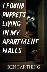 I Found Puppets Living in my Apartment Walls - Ben Farthing (ISBN: 9798869322029)