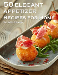 50 Elegant Appetizers Recipes for Home (ISBN: 9798869229274)