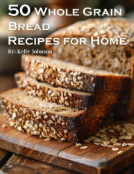 50 Whole Grain Bread Recipes for Home (ISBN: 9798869226297)