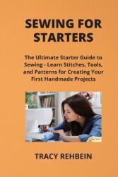 Sewing for Starters: The Ultimate Starter Guide to Sewing - Learn Stitches, Tools, and Patterns for Creating Your First Handmade Projects (ISBN: 9798869226174)