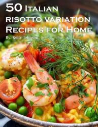 50 Italian Risotto Variations Recipes for Home (ISBN: 9798869225160)