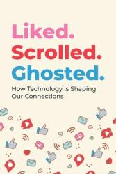 Liked. Scrolled. Ghosted. : How Technology is Shaping (and Sometimes Breaking) Our Connections (ISBN: 9798869224750)