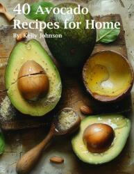 40 Avocado Recipes for Home (ISBN: 9798869186638)