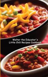 Walter the Educator's Little Chili Recipes Cookbook (ISBN: 9798869107817)