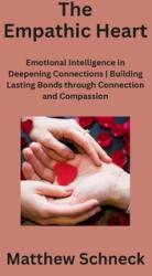 The Empathic Heart: Emotional Intelligence in Deepening Connections Building Lasting Bonds through Connection and Compassion (ISBN: 9798869106438)